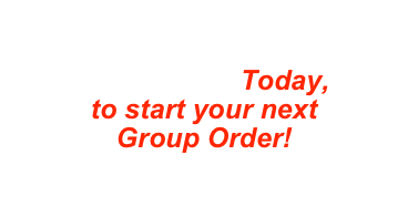 Contact Us, Today, 
to start your next 
Group Order!