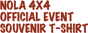 NOLA 4x4 
Official Event 
Souvenir T-shirt