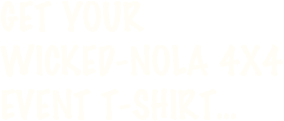 GEt Your 
Wicked-NOLA 4x4 Event T-shirt...